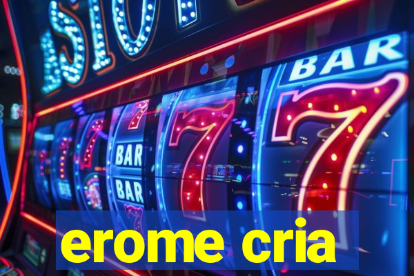 erome cria